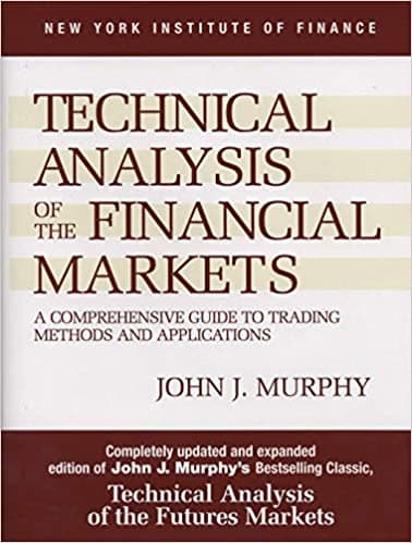 Technical Analysis of the Financial Markets: A Comprehensive Guide to Trading Methods and Applications